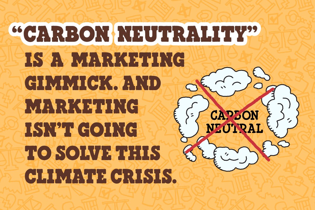 "Carbon neutrality" is a marketing gimmick, and marketing isn't going to solve this climate crisis.