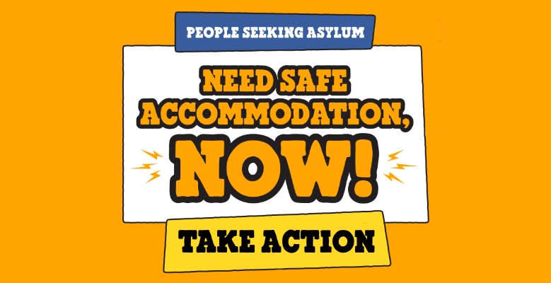 People seeking asylum need safe accommodation, now! Take action!